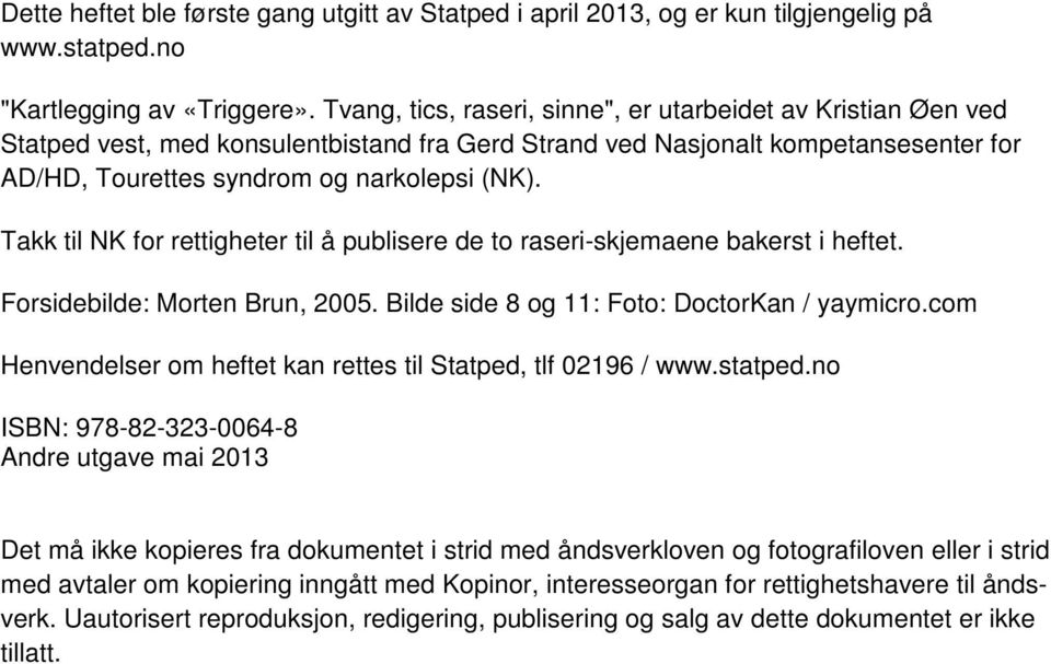 Takk til NK for rettigheter til å publisere de to raseri-skjemaene bakerst i heftet. Forsidebilde: Morten Brun, 2005. Bilde side 8 og 11: Foto: DoctorKan / yaymicro.
