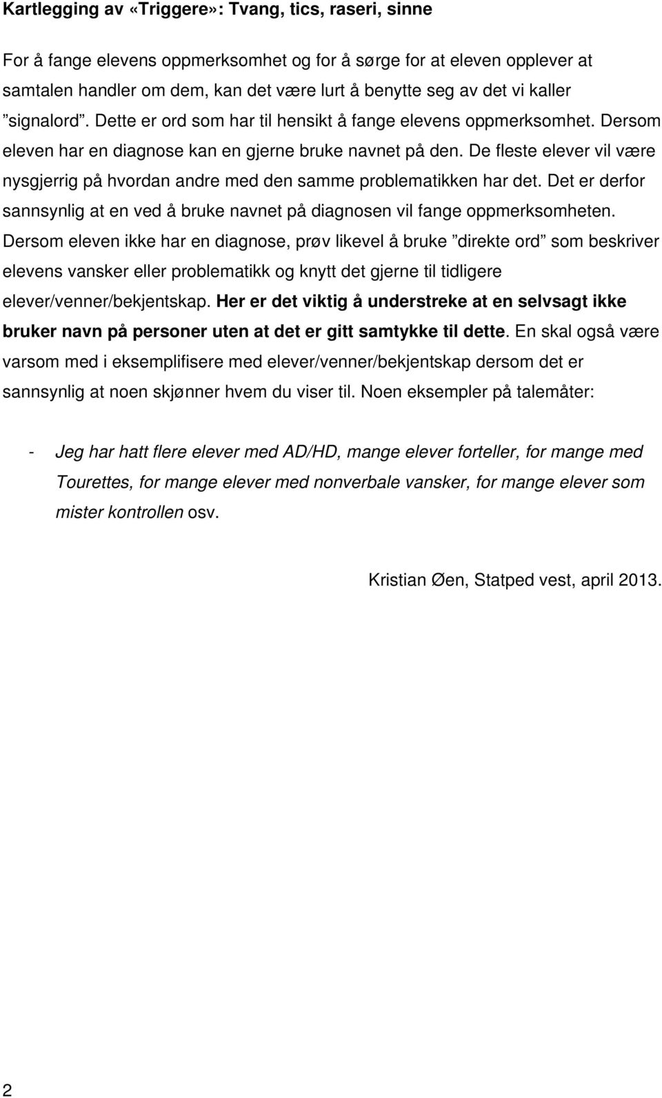 De fleste elever vil være nysgjerrig på hvordan andre med den samme problematikken har det. Det er derfor sannsynlig at en ved å bruke navnet på diagnosen vil fange oppmerksomheten.