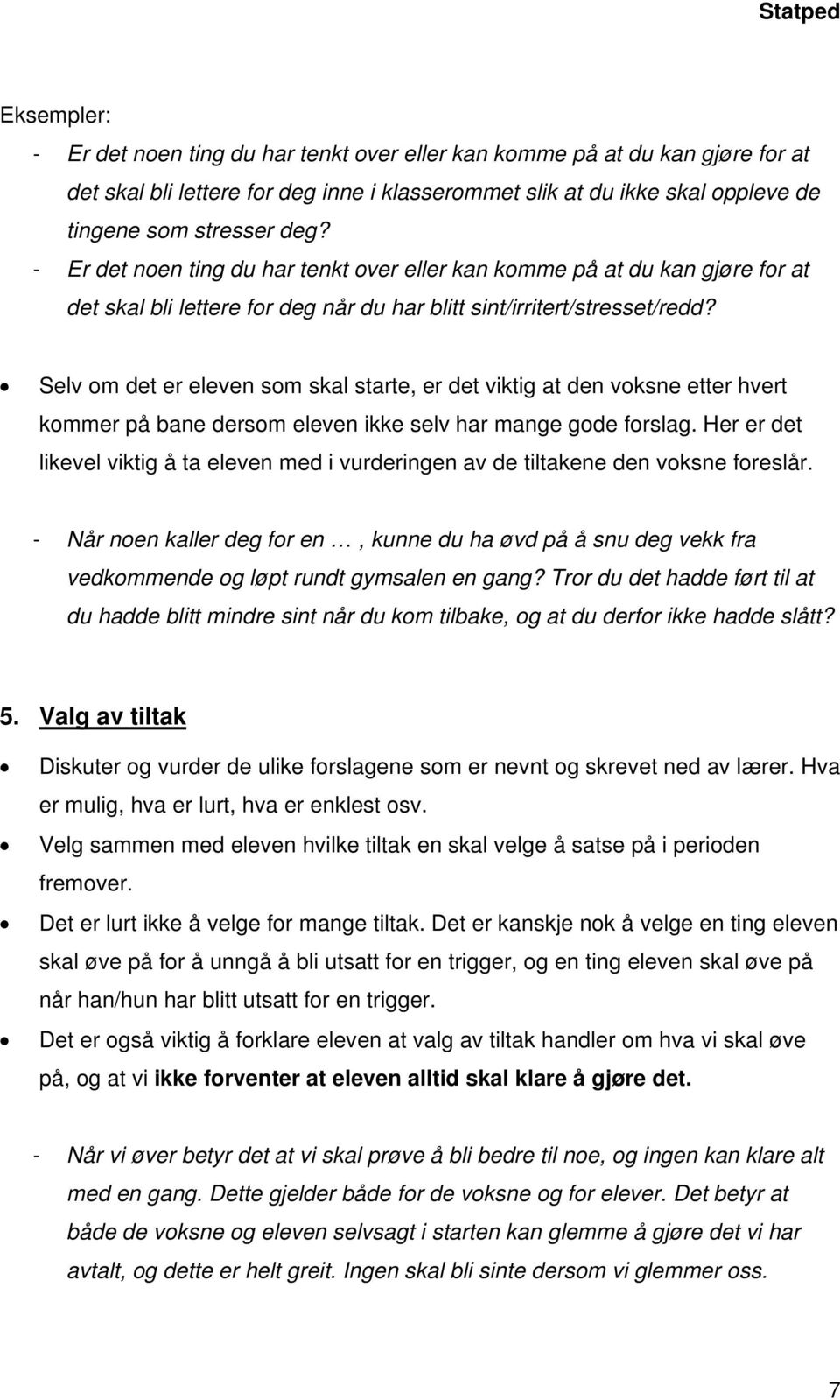 Selv om det er eleven som skal starte, er det viktig at den voksne etter hvert kommer på bane dersom eleven ikke selv har mange gode forslag.