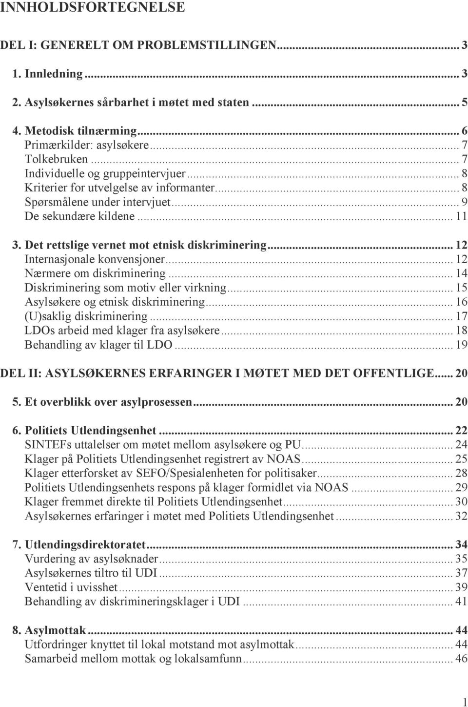 .. 12 Internasjonale konvensjoner... 12 Nærmere om diskriminering... 14 Diskriminering som motiv eller virkning... 15 Asylsøkere og etnisk diskriminering... 16 (U)saklig diskriminering.