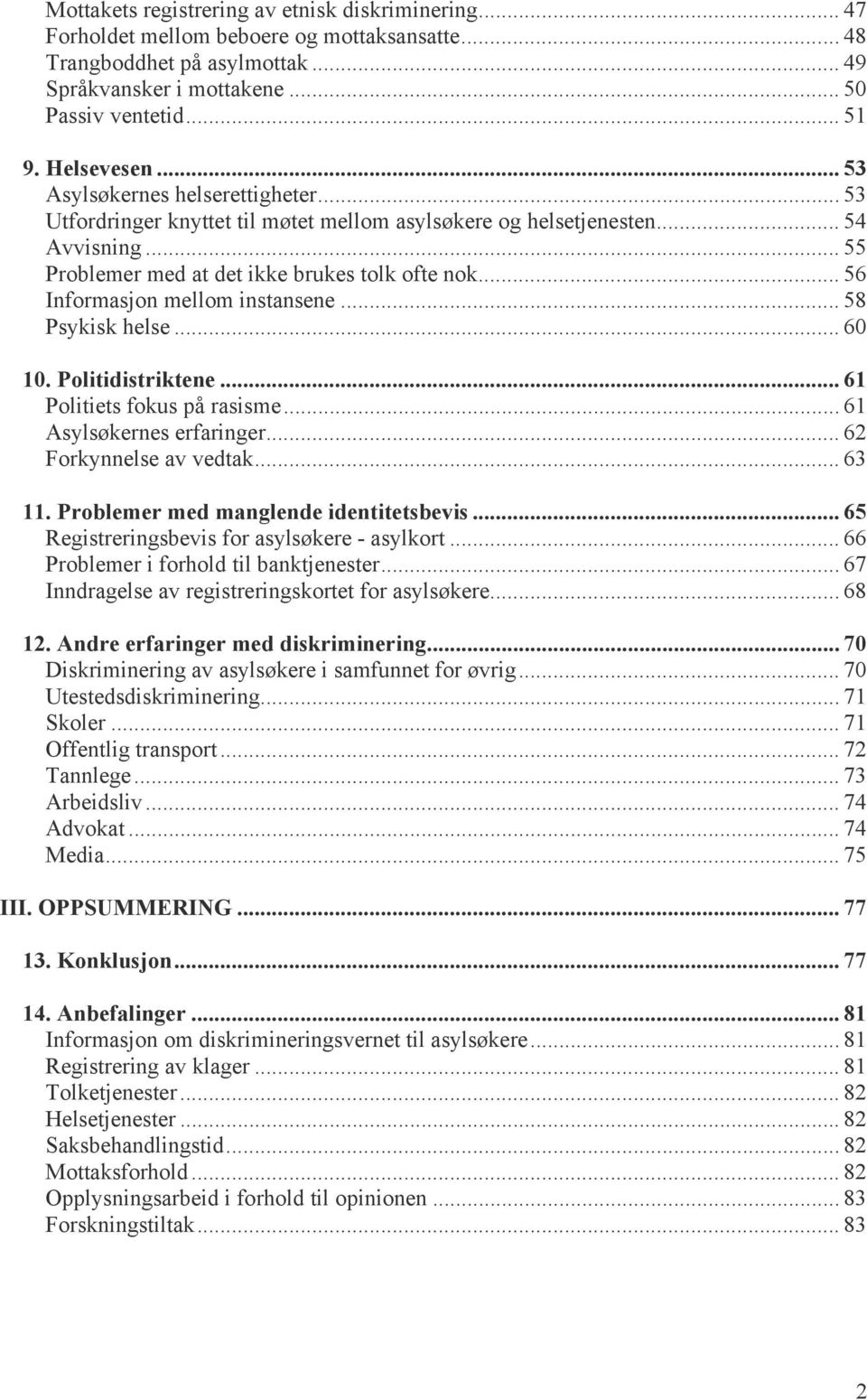 .. 56 Informasjon mellom instansene... 58 Psykisk helse... 60 10. Politidistriktene... 61 Politiets fokus på rasisme... 61 Asylsøkernes erfaringer... 62 Forkynnelse av vedtak... 63 11.