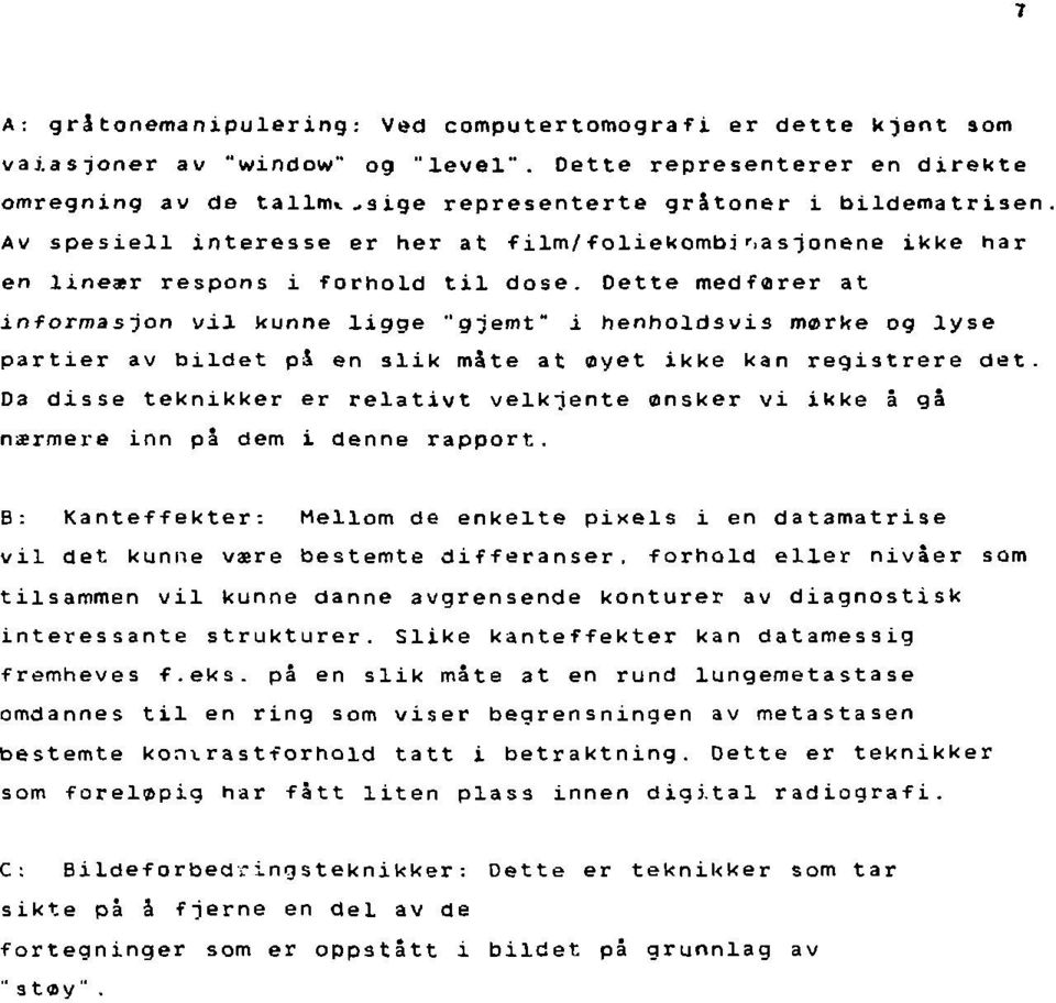 Dette medfører at informasjon vil kunne ligge "g-jemt" i henholdsvis mørke og lyse partier av bildet pa en slik måte at oyet ikke kan registrere det.