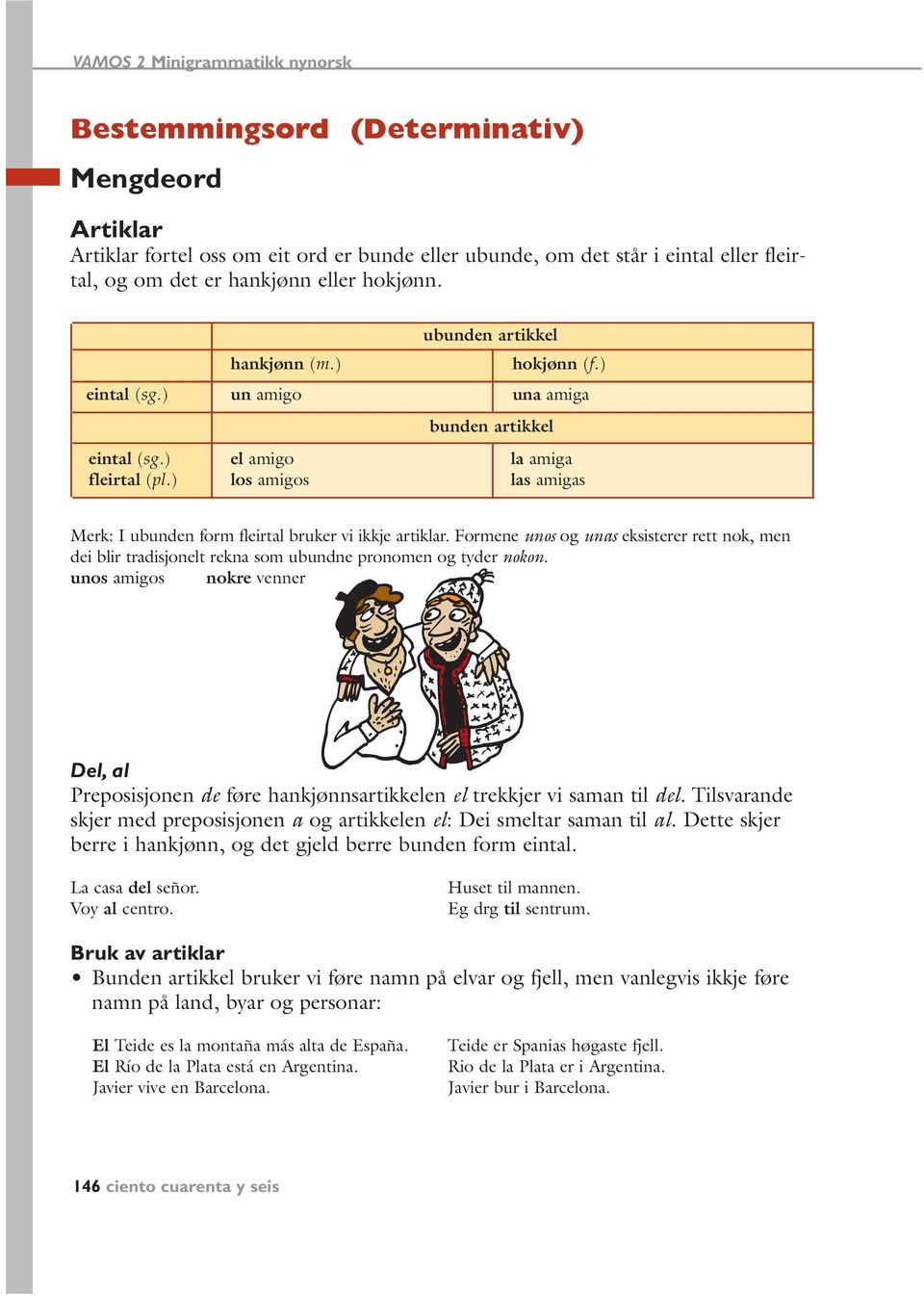 ) los amigos las amigas Merk: I ubunden form fleirtal bruker vi ikkje artiklar. Formene unos og unas eksisterer rett nok, men dei blir tradisjonelt rekna som ubundne pronomen og tyder nokon.