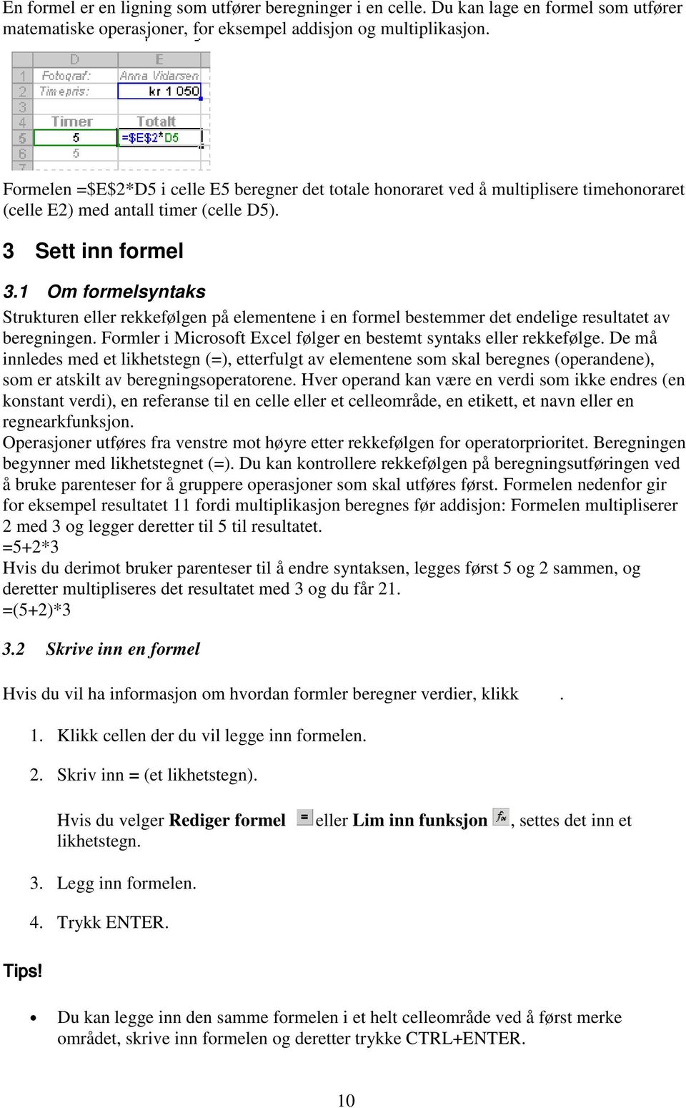 1 Om formelsyntaks Strukturen eller rekkefølgen på elementene i en formel bestemmer det endelige resultatet av beregningen. Formler i Microsoft Excel følger en bestemt syntaks eller rekkefølge.