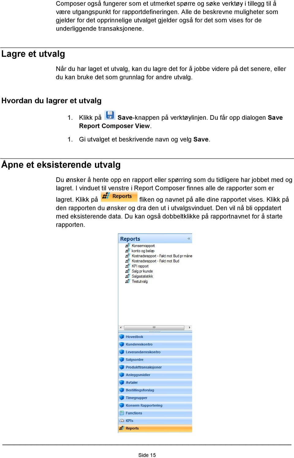 Lagre et utvalg Når du har laget et utvalg, kan du lagre det for å jobbe videre på det senere, eller du kan bruke det som grunnlag for andre utvalg. Hvordan du lagrer et utvalg 1.