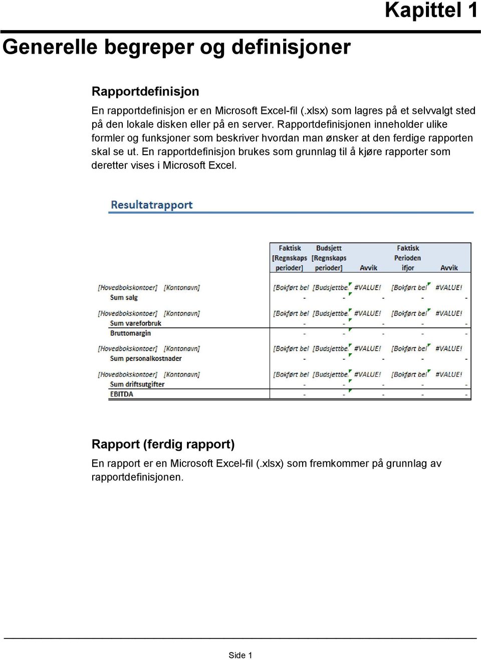 Rapportdefinisjonen inneholder ulike formler og funksjoner som beskriver hvordan man ønsker at den ferdige rapporten skal se ut.