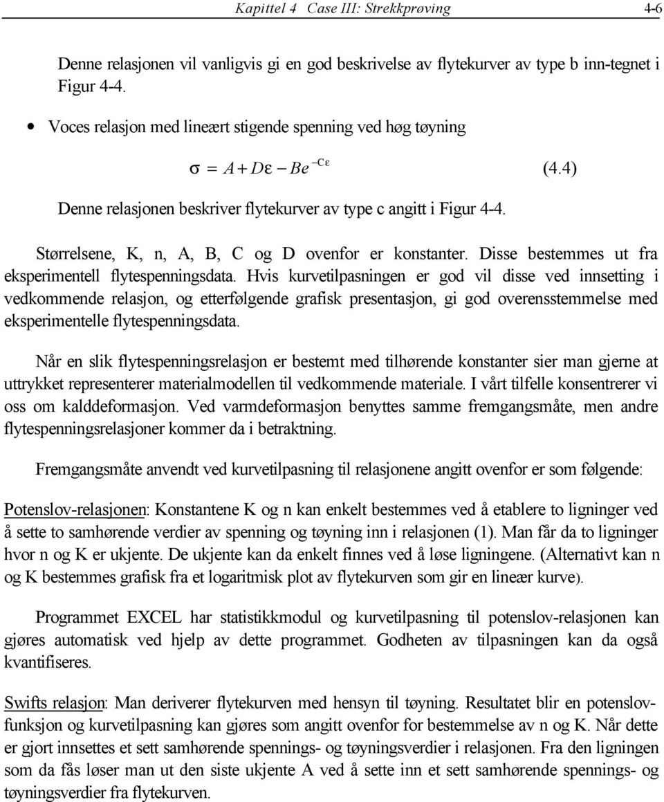 Størrelsene, K, n, A, B, C og D ovenfor er konstanter. Disse bestemmes ut fra eksperimentell flytespenningsdata.