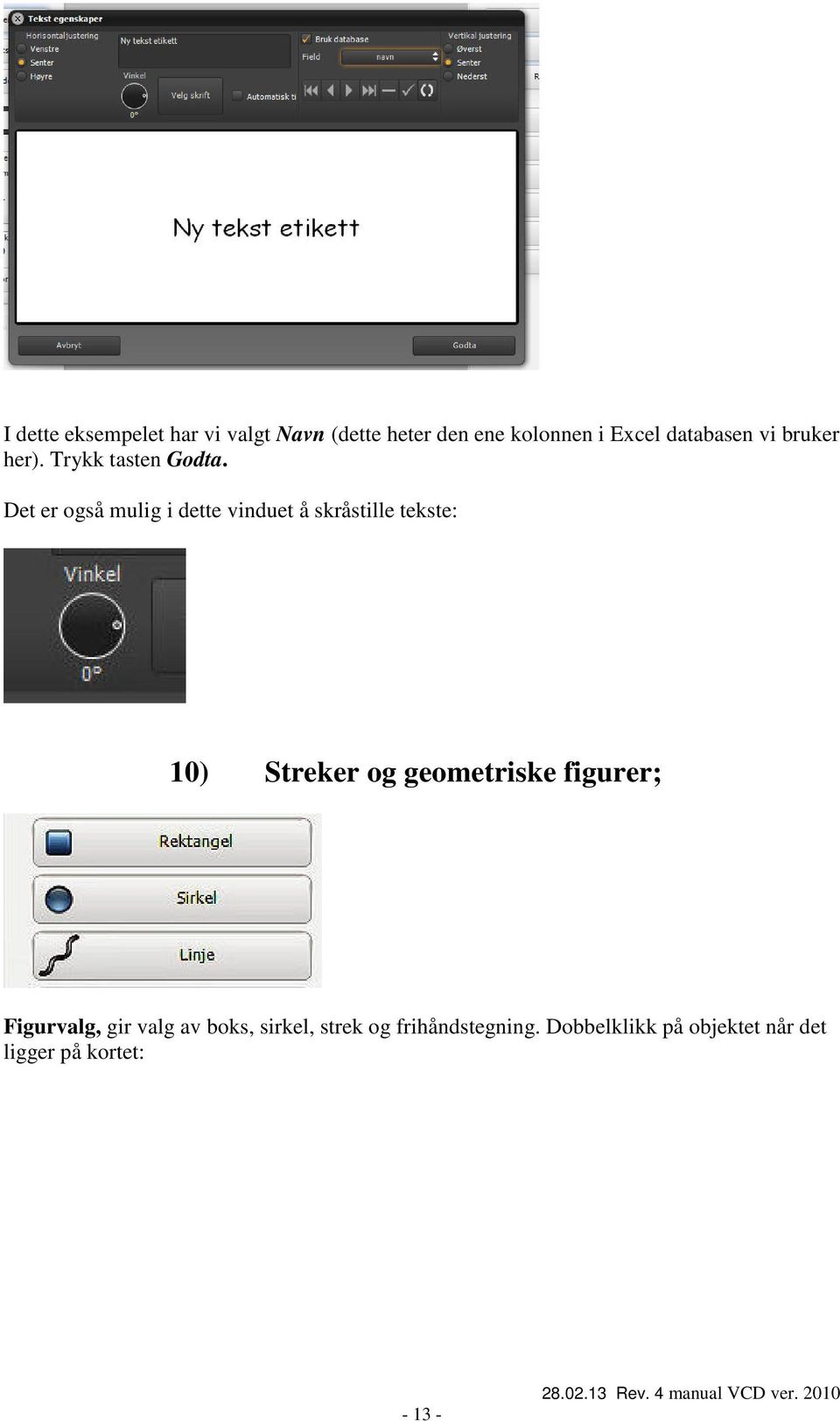 Det er også mulig i dette vinduet å skråstille tekste: 10) Streker og geometriske