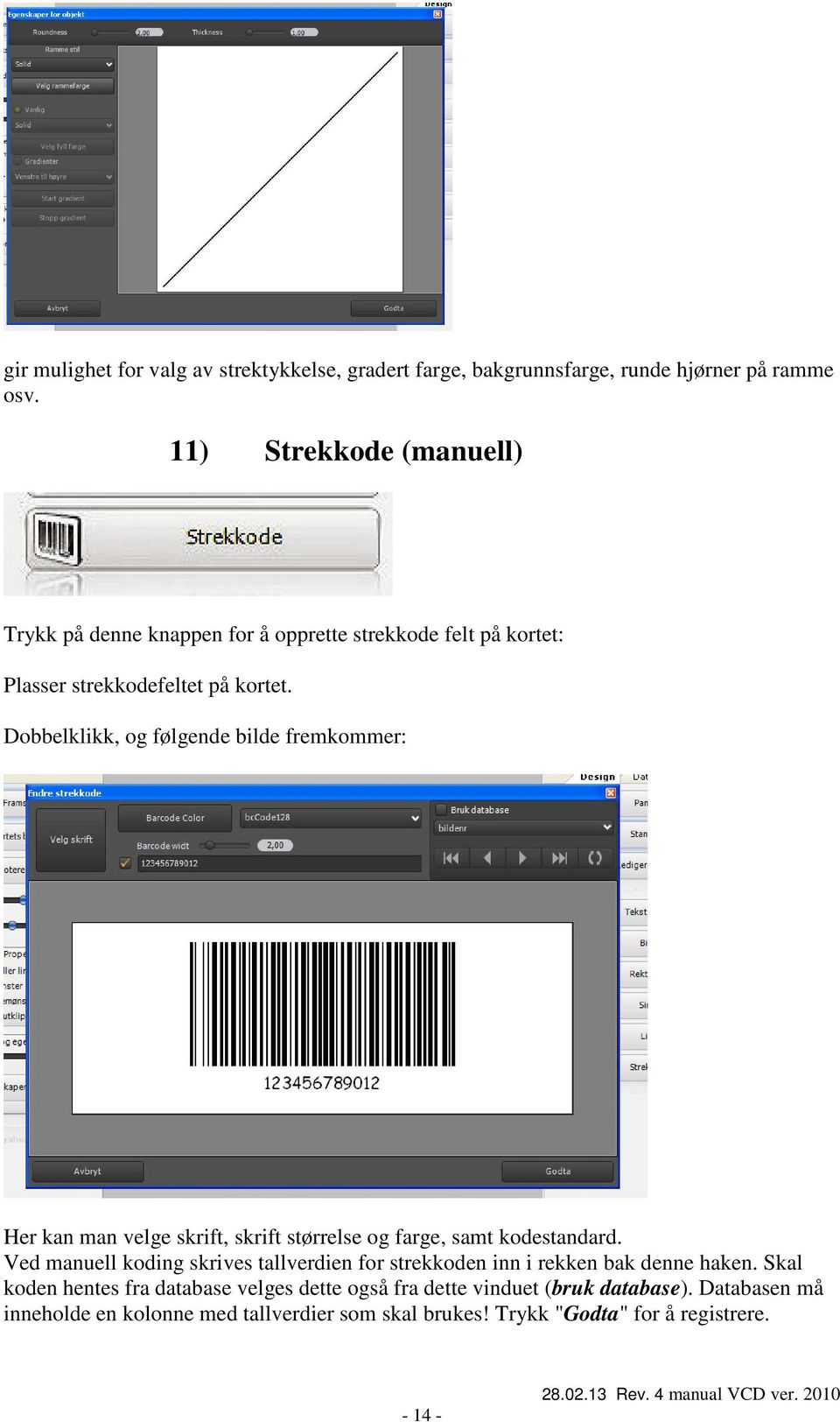 Dobbelklikk, og følgende bilde fremkommer: Her kan man velge skrift, skrift størrelse og farge, samt kodestandard.