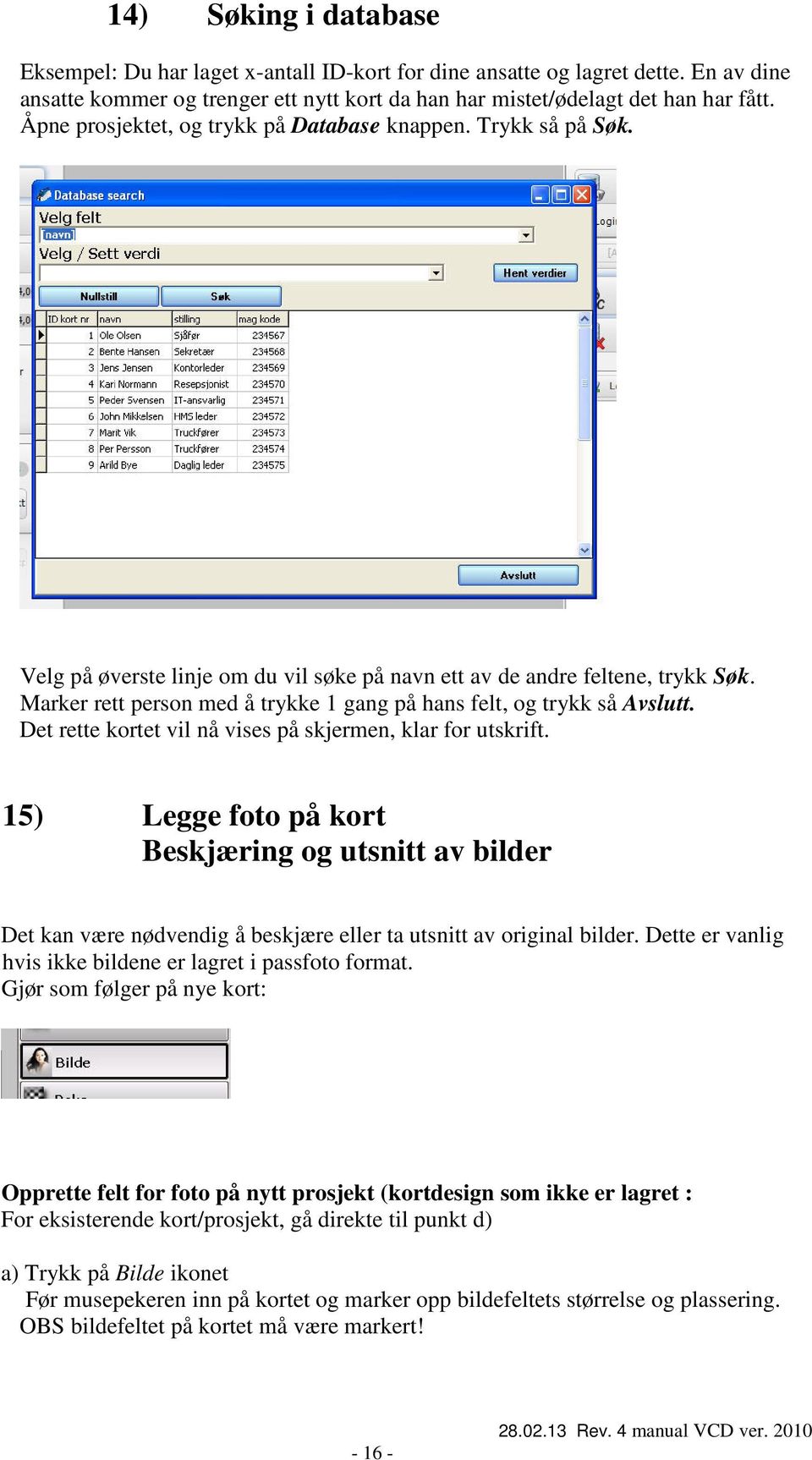 Marker rett person med å trykke 1 gang på hans felt, og trykk så Avslutt. Det rette kortet vil nå vises på skjermen, klar for utskrift.