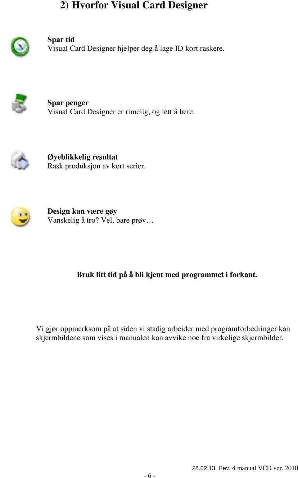 Design kan være gøy Vanskelig å tro? Vel, bare prøv Bruk litt tid på å bli kjent med programmet i forkant.