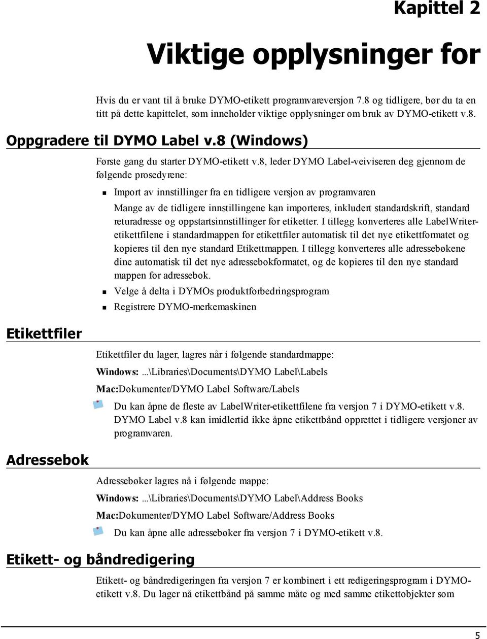 8, leder DYMO Label-veiviseren deg gjennom de følgende prosedyrene: Import av innstillinger fra en tidligere versjon av programvaren Mange av de tidligere innstillingene kan importeres, inkludert