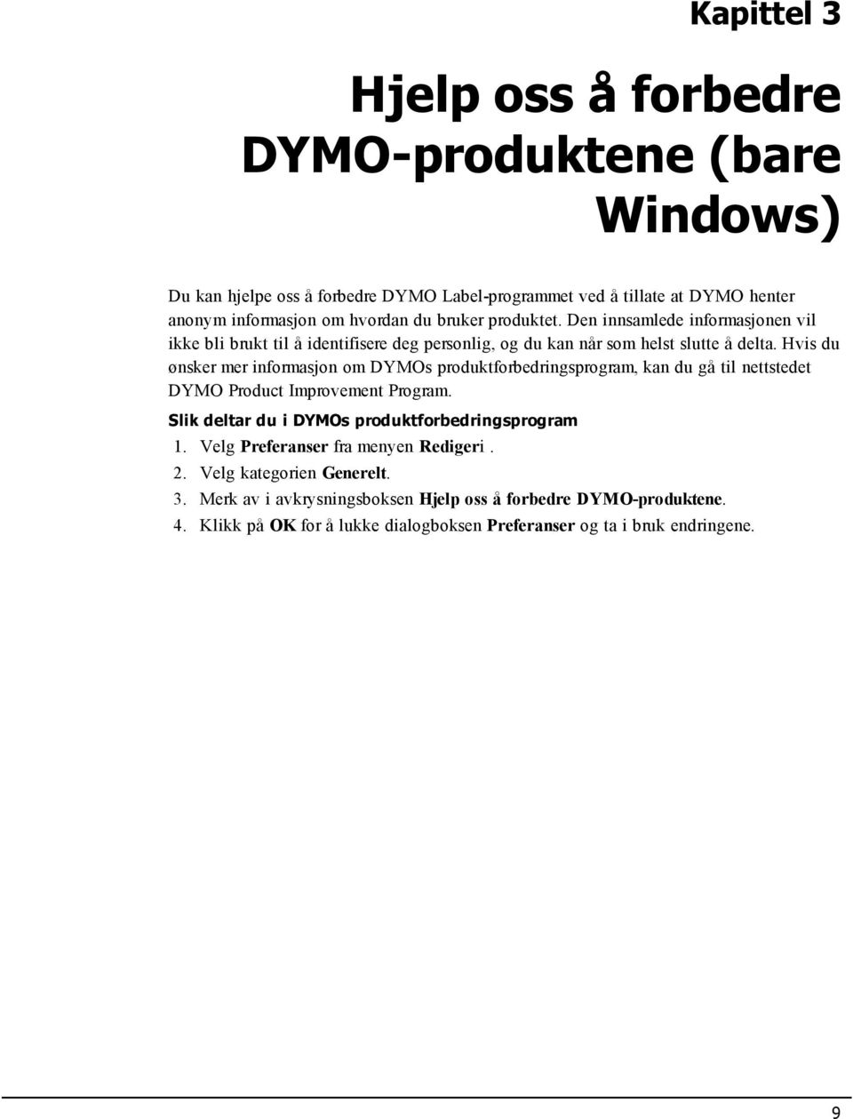 Hvis du ønsker mer informasjon om DYMOs produktforbedringsprogram, kan du gå til nettstedet DYMO Product Improvement Program. Slik deltar du i DYMOs produktforbedringsprogram 1.