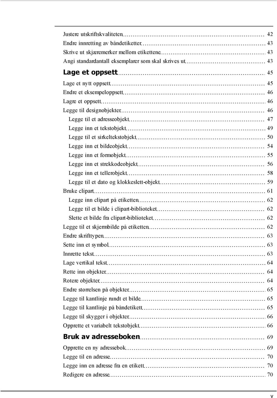 bildeobjekt 54 Legge inn et formobjekt 55 Legge inn et strekkodeobjekt 56 Legge inn et tellerobjekt 58 Legge til et dato og klokkeslett-objekt 59 Bruke clipart 61 Legge inn clipart på etiketten 62