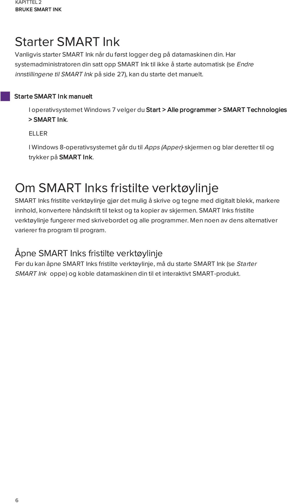 Starte SMART Ink manuelt I operativsystemet Windows 7 velger du Start > Alle programmer > SMART Technologies > SMART Ink.