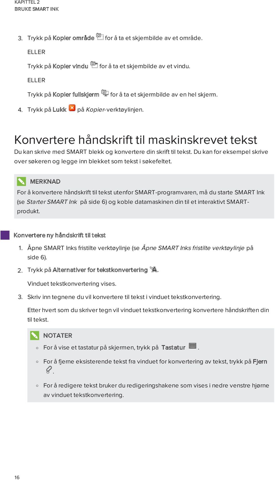 Konvertere håndskrift til maskinskrevet tekst Du kan skrive med SMART blekk og konvertere din skrift til tekst. Du kan for eksempel skrive over søkeren og legge inn blekket som tekst i søkefeltet.