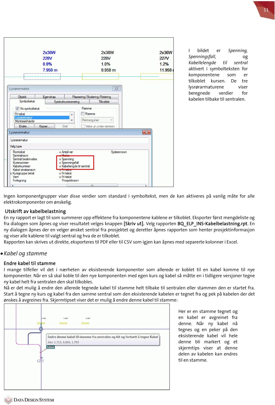 Ingen komponentgrupper viser disse verdier som standard i symboltekst, men de kan aktiveres på vanlig måte for alle elektrokomponenter om ønskelig.