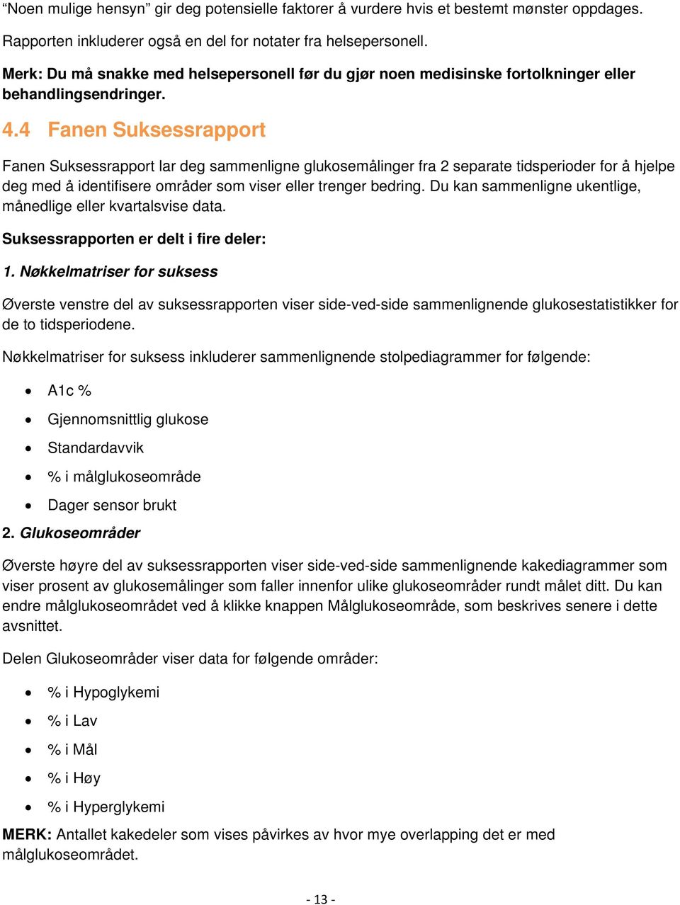 4 Fanen Suksessrapport Fanen Suksessrapport lar deg sammenligne glukosemålinger fra 2 separate tidsperioder for å hjelpe deg med å identifisere områder som viser eller trenger bedring.