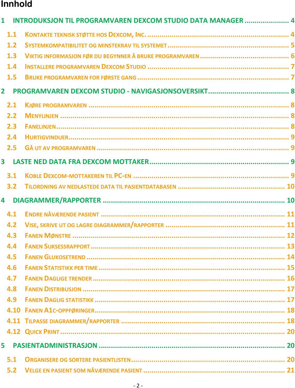 .. 7 2 PROGRAMVAREN DEXCOM STUDIO NAVIGASJONSOVERSIKT... 8 2.1 KJØRE PROGRAMVAREN... 8 2.2 MENYLINJEN... 8 2.3 FANELINJEN... 8 2.4 HURTIGVINDUER... 9 2.5 GÅ UT AV PROGRAMVAREN.