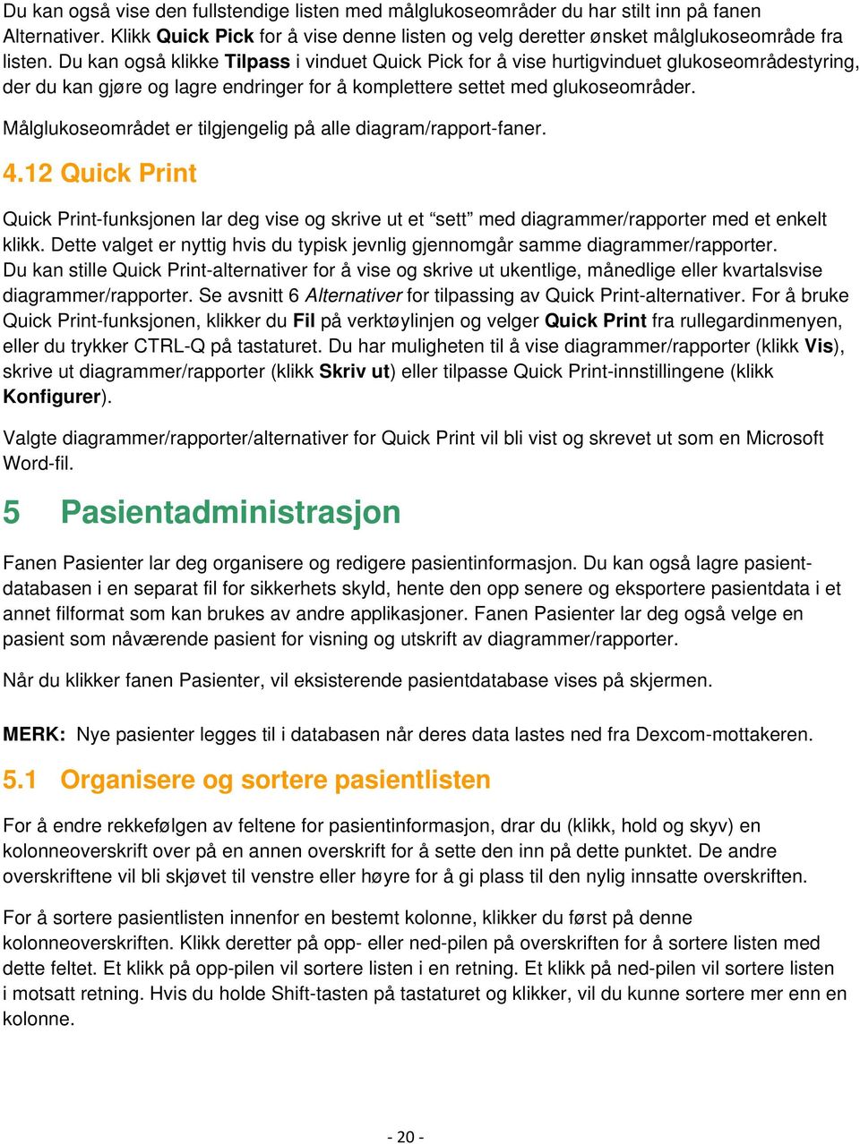 Målglukoseområdet er tilgjengelig på alle diagram/rapport-faner. 4.12 Quick Print Quick Print-funksjonen lar deg vise og skrive ut et sett med diagrammer/rapporter med et enkelt klikk.