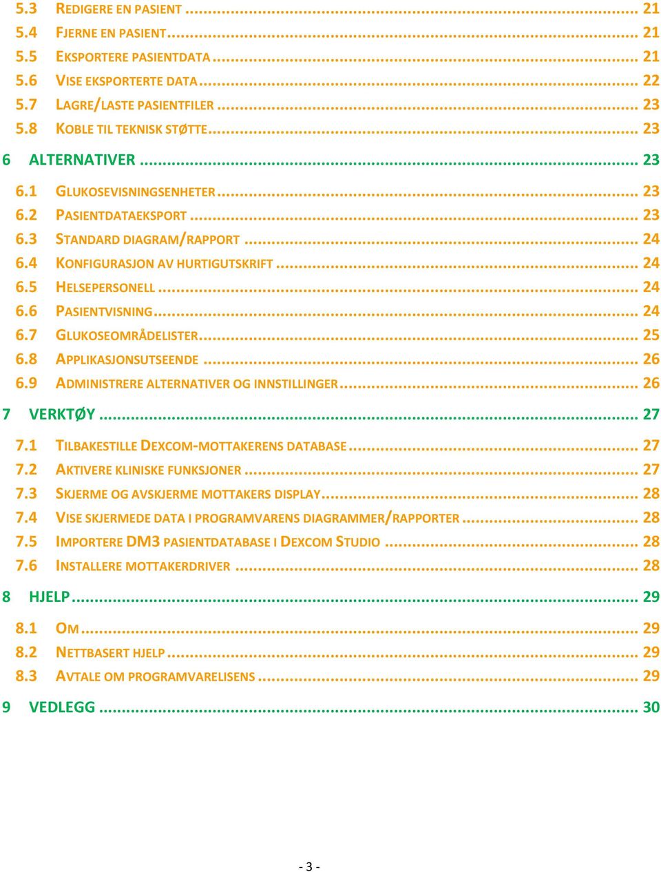 .. 24 6.7 GLUKOSEOMRÅDELISTER... 25 6.8 APPLIKASJONSUTSEENDE... 26 6.9 ADMINISTRERE ALTERNATIVER OG INNSTILLINGER... 26 7 VERKTØY... 27 7.1 TILBAKESTILLE DEXCOM MOTTAKERENS DATABASE... 27 7.2 AKTIVERE KLINISKE FUNKSJONER.