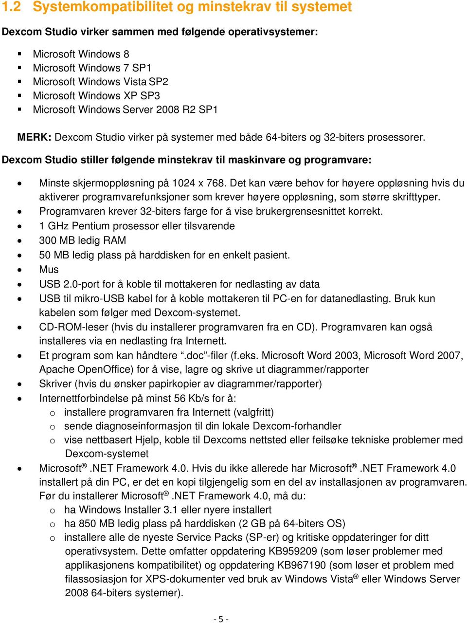 Dexcom Studio stiller følgende minstekrav til maskinvare og programvare: Minste skjermoppløsning på 1024 x 768.