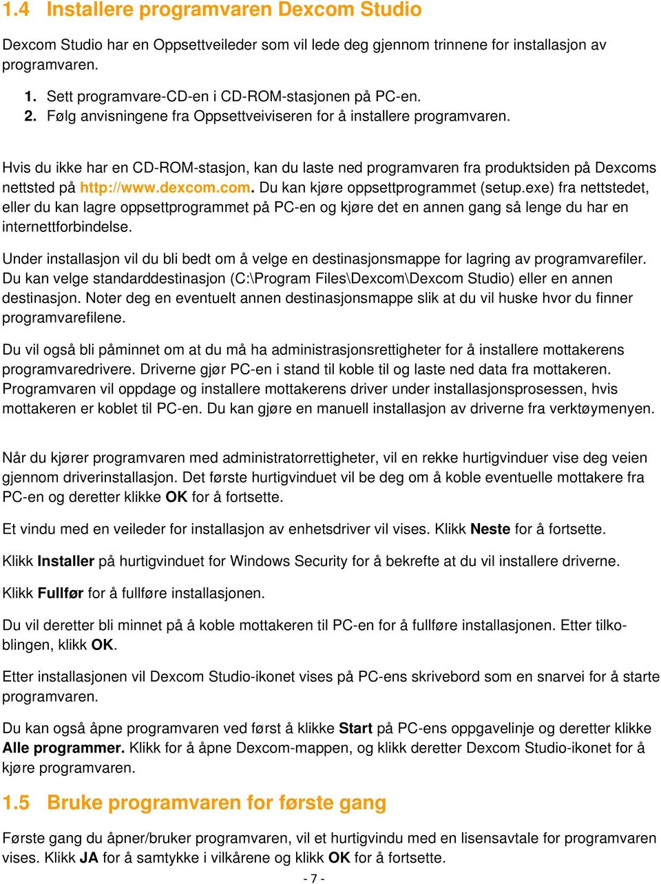 Hvis du ikke har en CD-ROM-stasjon, kan du laste ned programvaren fra produktsiden på Dexcoms nettsted på http://www.dexcom.com. Du kan kjøre oppsettprogrammet (setup.