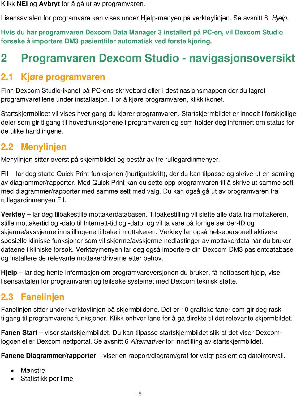 2 Programvaren Dexcom Studio - navigasjonsoversikt 2.1 Kjøre programvaren Finn Dexcom Studio-ikonet på PC-ens skrivebord eller i destinasjonsmappen der du lagret programvarefilene under installasjon.