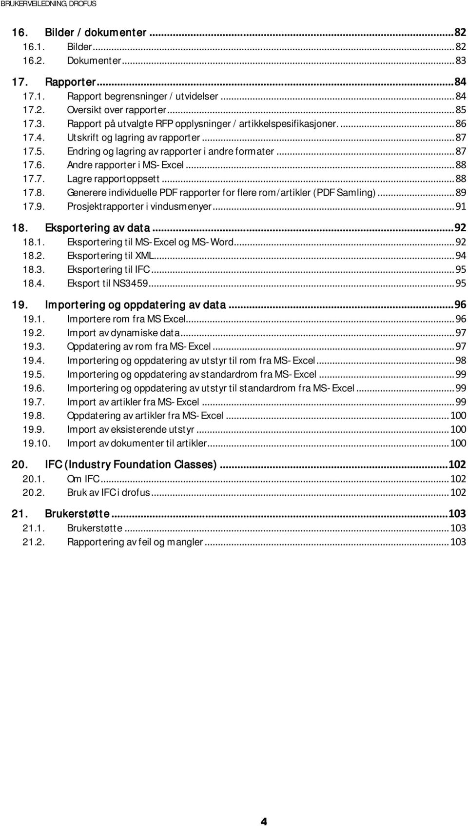 .. 89 17.9. Prosjektrapporter i vindusmenyer... 91 18. Eksportering av data... 92 18.1. Eksportering til MS-Excel og MS-Word... 92 18.2. Eksportering til XML... 94 18.3. Eksportering til IFC... 95 18.