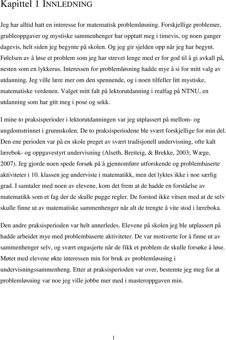 Følelsen av å løse et problem som jeg har strevet lenge med er for god til å gi avkall på, nesten som en lykkerus. Interessen for problemløsning hadde mye å si for mitt valg av utdanning.