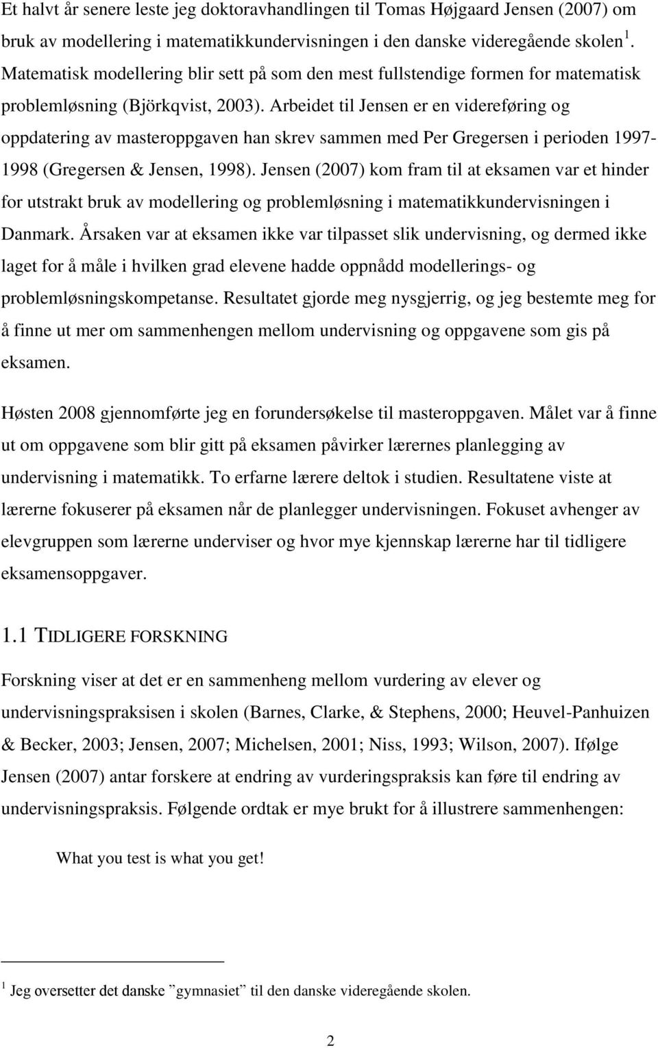 Arbeidet til Jensen er en videreføring og oppdatering av masteroppgaven han skrev sammen med Per Gregersen i perioden 1997-1998 (Gregersen & Jensen, 1998).