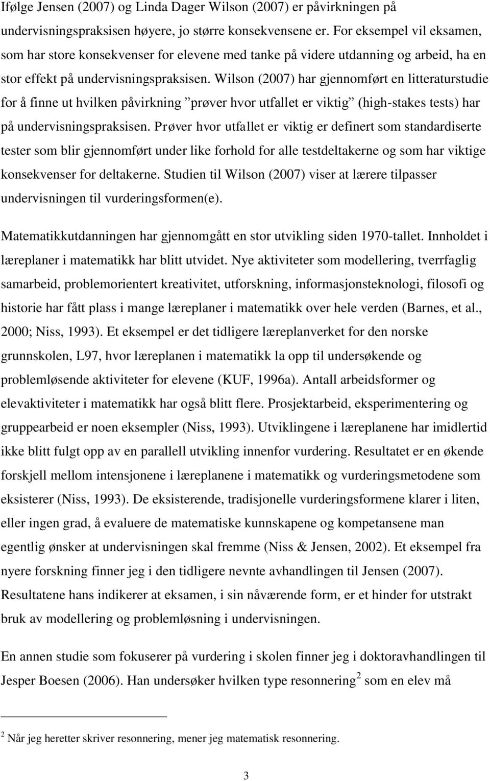 Wilson (2007) har gjennomført en litteraturstudie for å finne ut hvilken påvirkning prøver hvor utfallet er viktig (high-stakes tests) har på undervisningspraksisen.