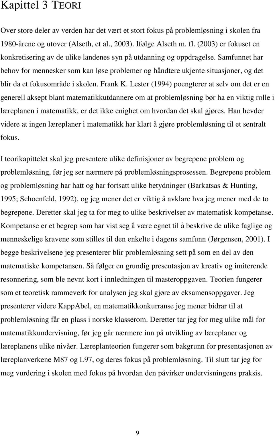 Samfunnet har behov for mennesker som kan løse problemer og håndtere ukjente situasjoner, og det blir da et fokusområde i skolen. Frank K.