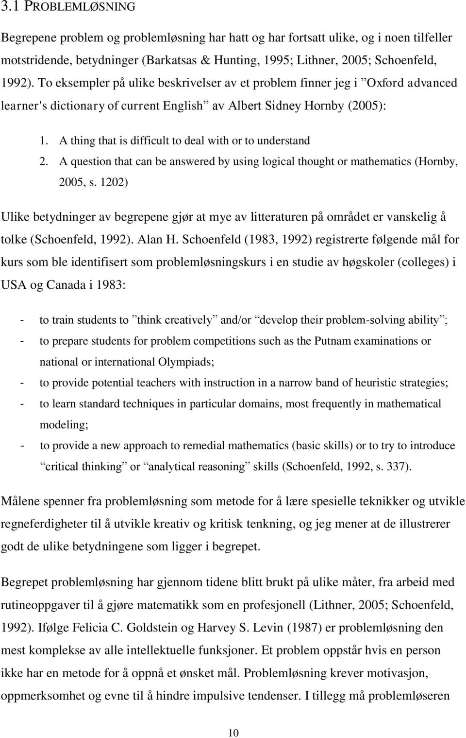 A thing that is difficult to deal with or to understand 2. A question that can be answered by using logical thought or mathematics (Hornby, 2005, s.