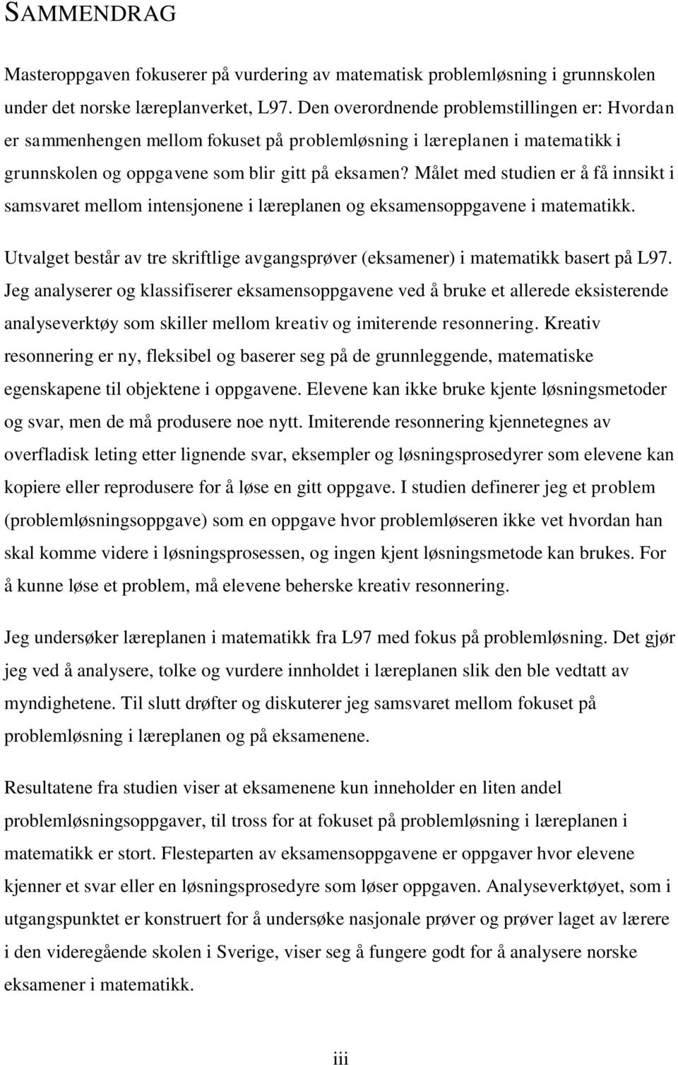 Målet med studien er å få innsikt i samsvaret mellom intensjonene i læreplanen og eksamensoppgavene i matematikk.