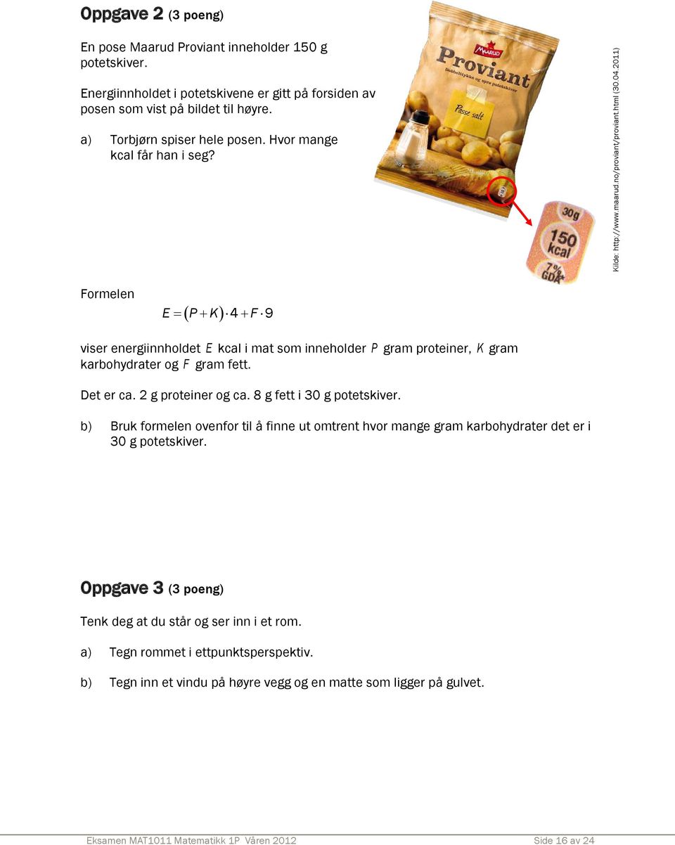 Formelen E P K 4 F 9 viser energiinnholdet E kcal i mat som inneholder P gram proteiner, K gram karbohydrater og F gram fett. Det er ca. 2 g proteiner og ca. 8 g fett i 30 g potetskiver.