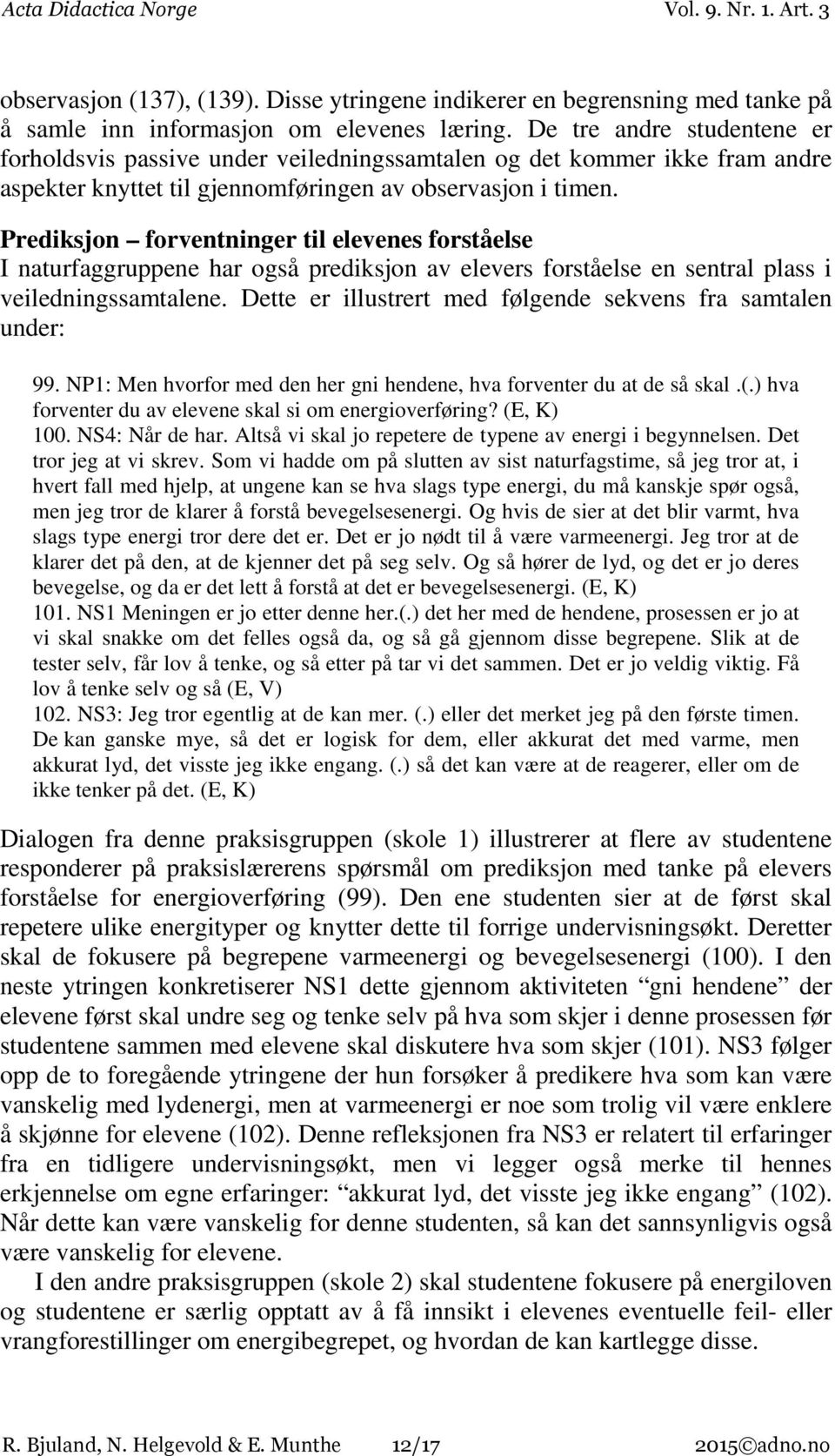 Prediksjon forventninger til elevenes forståelse I naturfaggruppene har også prediksjon av elevers forståelse en sentral plass i veiledningssamtalene.