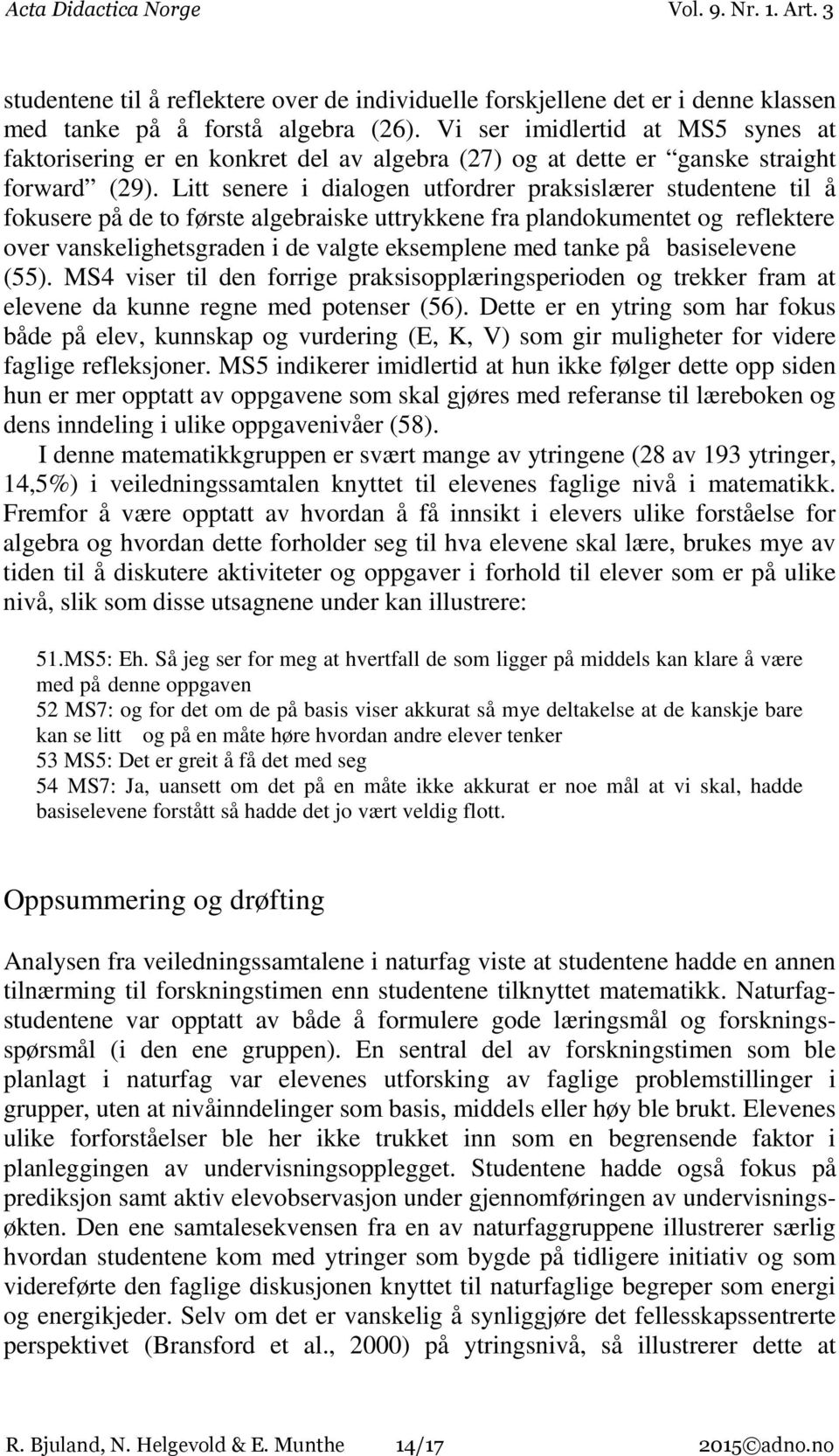 Litt senere i dialogen utfordrer praksislærer studentene til å fokusere på de to første algebraiske uttrykkene fra plandokumentet og reflektere over vanskelighetsgraden i de valgte eksemplene med