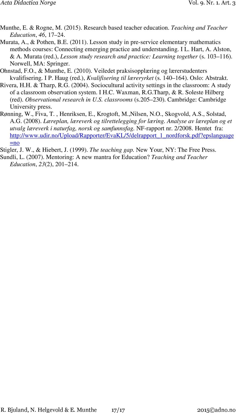 ), Lesson study research and practice: Learning together (s. 103 116). Norwell, MA: Springer. Ohnstad, F.O., & Munthe, E. (2010). Veiledet praksisopplæring og lærerstudenters kvalifisering. I P.