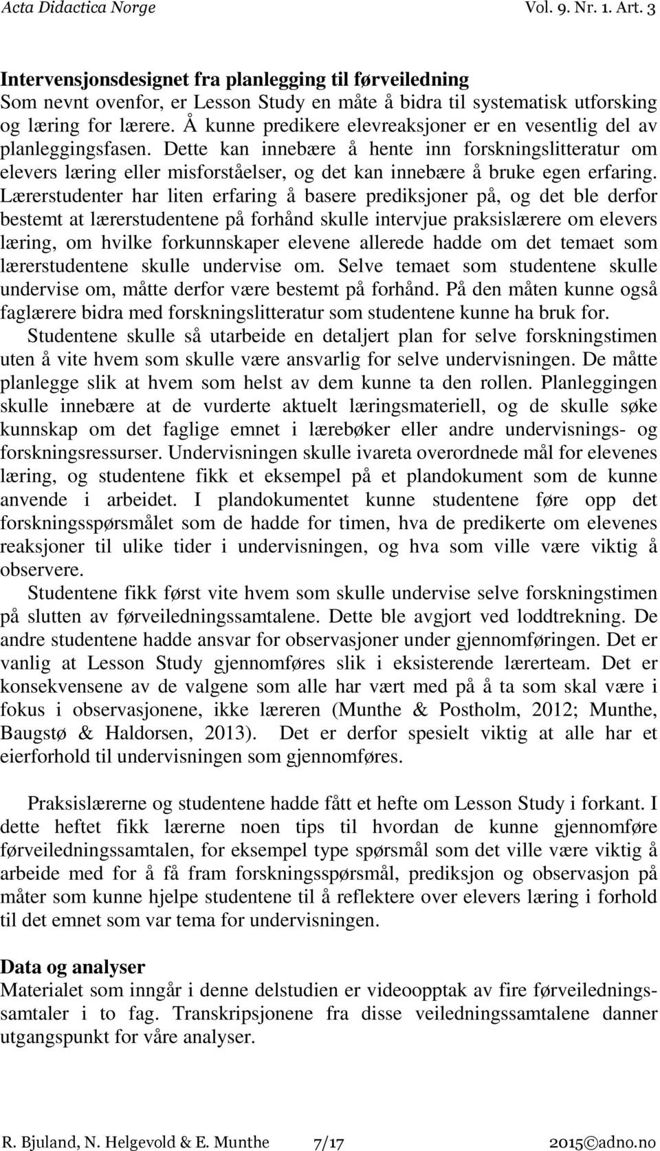 Dette kan innebære å hente inn forskningslitteratur om elevers læring eller misforståelser, og det kan innebære å bruke egen erfaring.