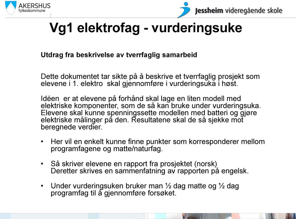 Elevene skal kunne spenningssette modellen med batteri og gjøre elektriske målinger på den. Resultatene skal de så sjekke mot beregnede verdier.