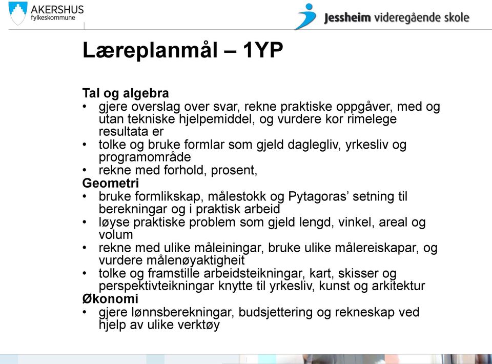 arbeid løyse praktiske problem som gjeld lengd, vinkel, areal og volum rekne med ulike måleiningar, bruke ulike målereiskapar, og vurdere målenøyaktigheit tolke og framstille