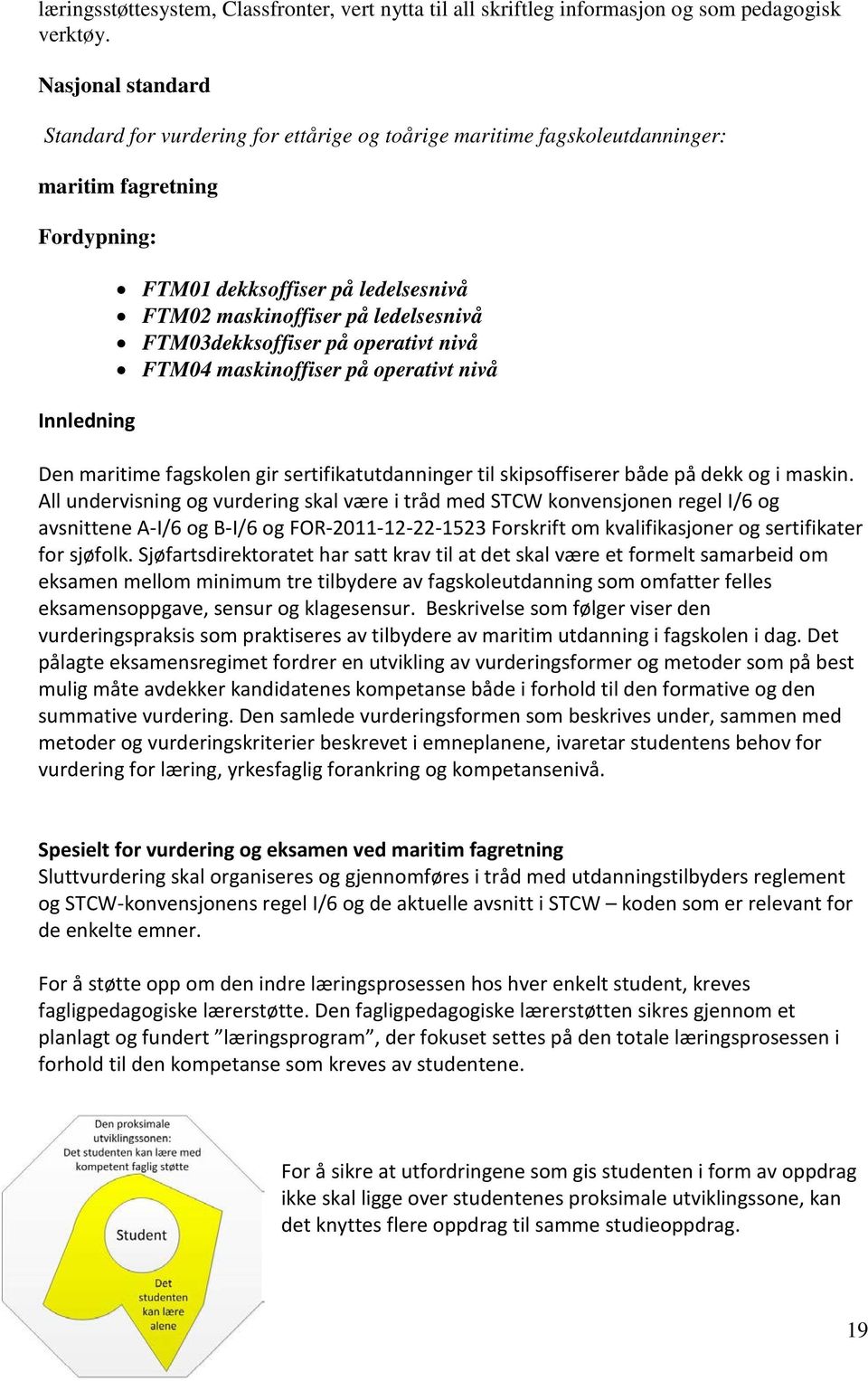 ledelsesnivå FTM03dekksoffiser på operativt nivå FTM04 maskinoffiser på operativt nivå Den maritime fagskolen gir sertifikatutdanninger til skipsoffiserer både på dekk og i maskin.