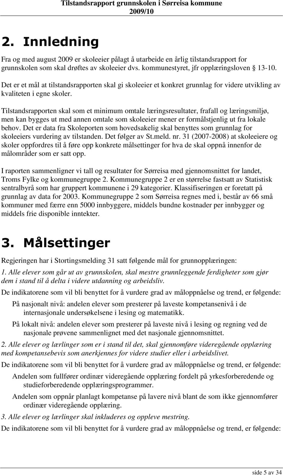 Tilstandsrapporten skal som et minimum omtale læringsresultater, frafall og læringsmiljø, men kan bygges ut med annen omtale som skoleeier mener er formålstjenlig ut fra lokale behov.