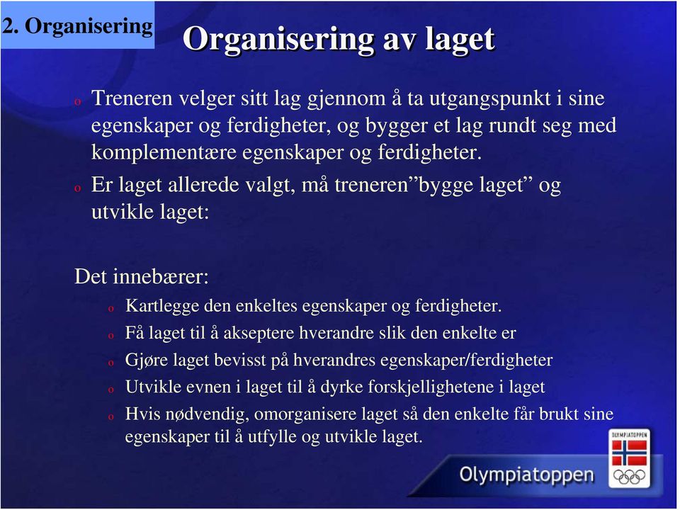 Er laget allerede valgt, må treneren bygge laget og utvikle laget: Det innebærer: o o o o o Kartlegge den enkeltes egenskaper og ferdigheter.