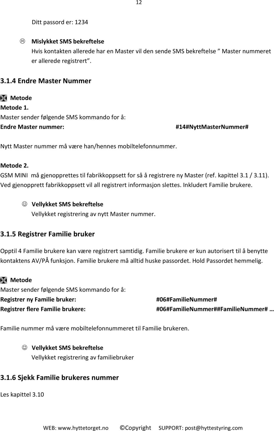 kapittel 3.1 / 3.11). Ved gjenopprett fabrikkoppsett vil all registrert informasjon slettes. Inkludert Familie brukere. Vellykket registrering av nytt Master nummer. 3.1.5 Registrer Familie bruker Opptil 4 Familie brukere kan være registrert samtidig.