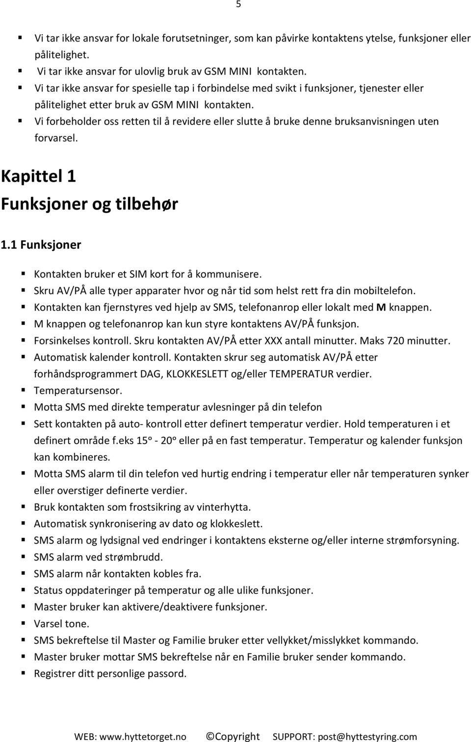 Vi forbeholder oss retten til å revidere eller slutte å bruke denne bruksanvisningen uten forvarsel. Kapittel 1 Funksjoner og tilbehør 1.1 Funksjoner Kontakten bruker et SIM kort for å kommunisere.