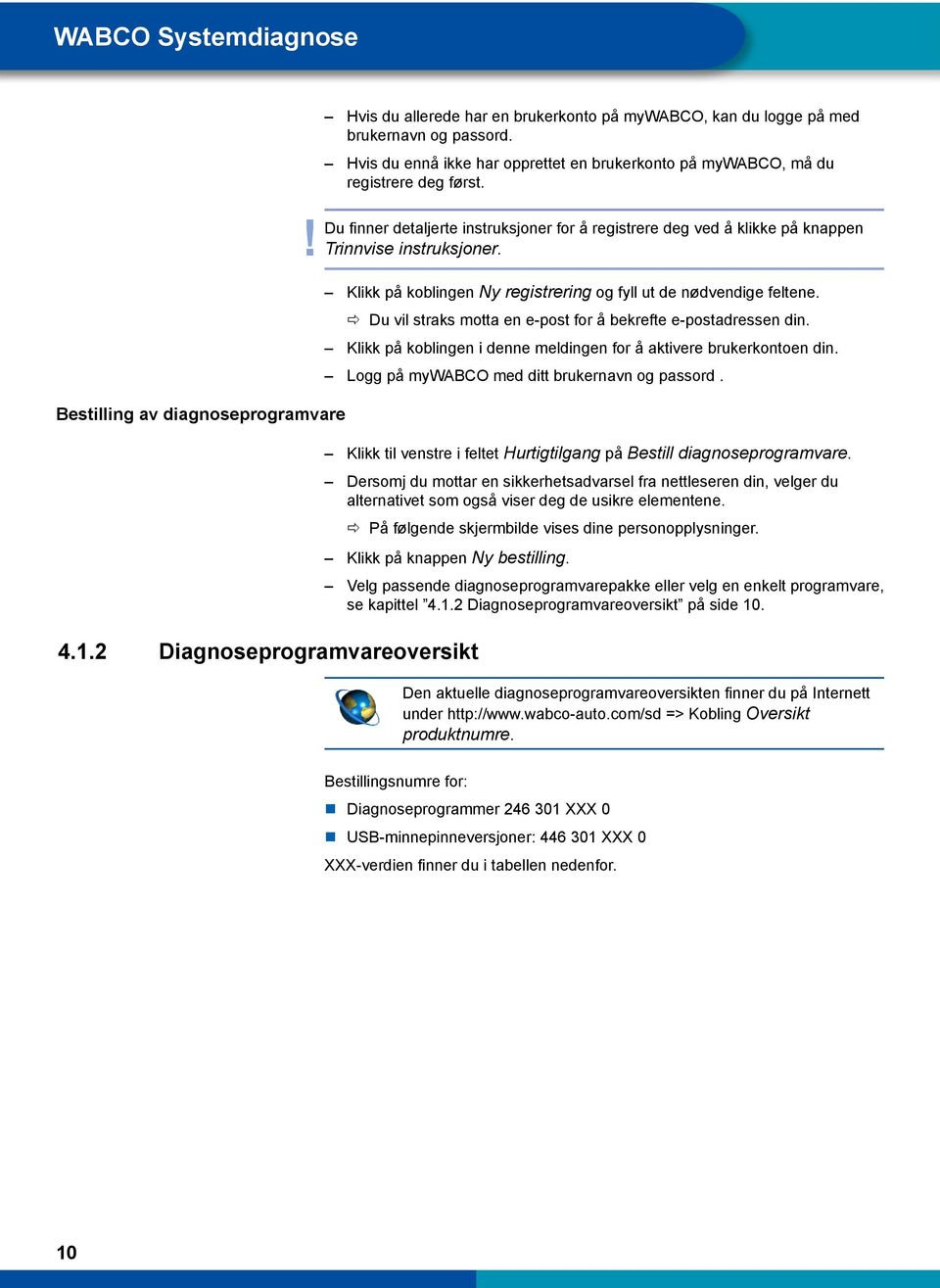 Klikk på koblingen Ny registrering og fyll ut de nødvendige feltene. ÖÖ Du vil straks motta en e-post for å bekrefte e-postadressen din.