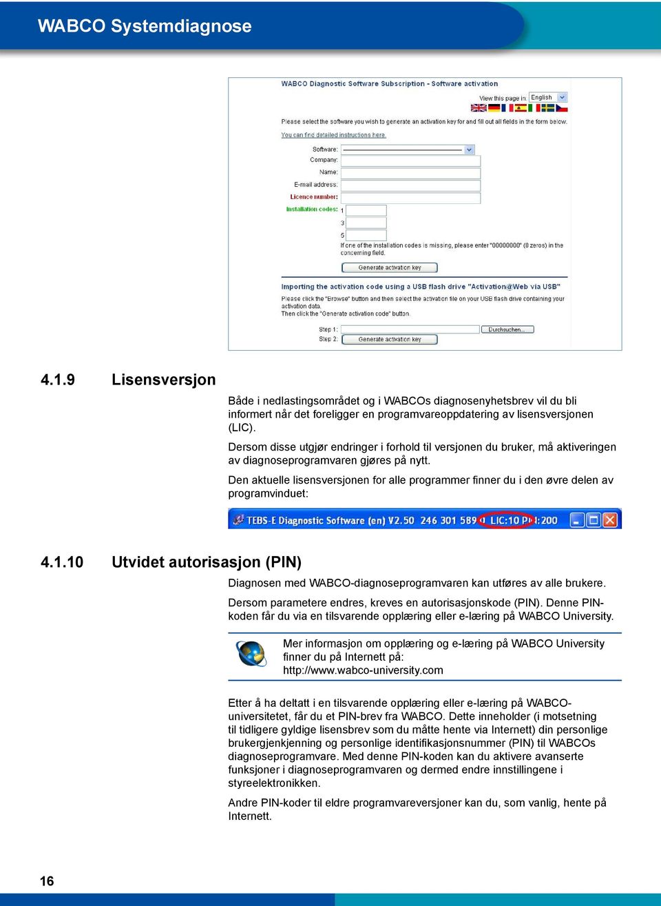 Den aktuelle lisensversjonen for alle programmer finner du i den øvre delen av programvinduet: 4.1.10 Utvidet autorisasjon (PIN) Diagnosen med WABCO-diagnoseprogramvaren kan utføres av alle brukere.