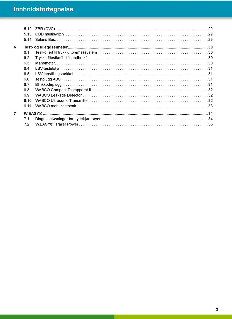 ..31 6.5 LSV-innstillingsnøkkel...31 6.6 Testplugg ABS...31 6.7 Blinkkodeplugg...31 6.8 WABCO Compact Testapparat II...32 6.9 WABCO Leakage Detector...32 6.10 WABCO Ultrasonic Transmitter.